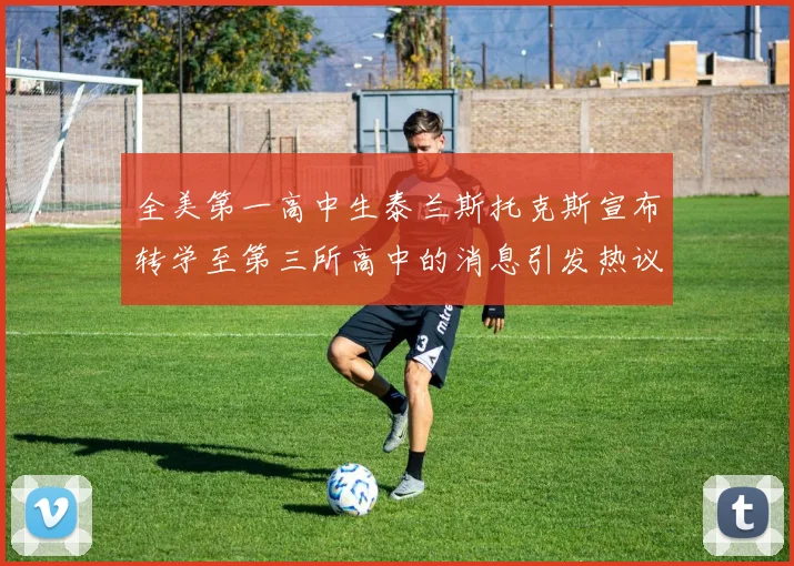 全美第一高中生泰兰斯托克斯宣布转学至第三所高中的消息引发热议