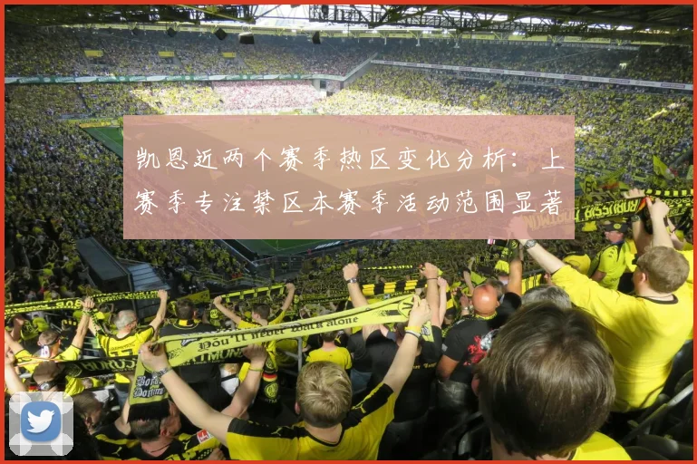 凯恩近两个赛季热区变化分析：上赛季专注禁区本赛季活动范围显著扩大